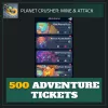 500 Adventure Tickets — Planet Crusher